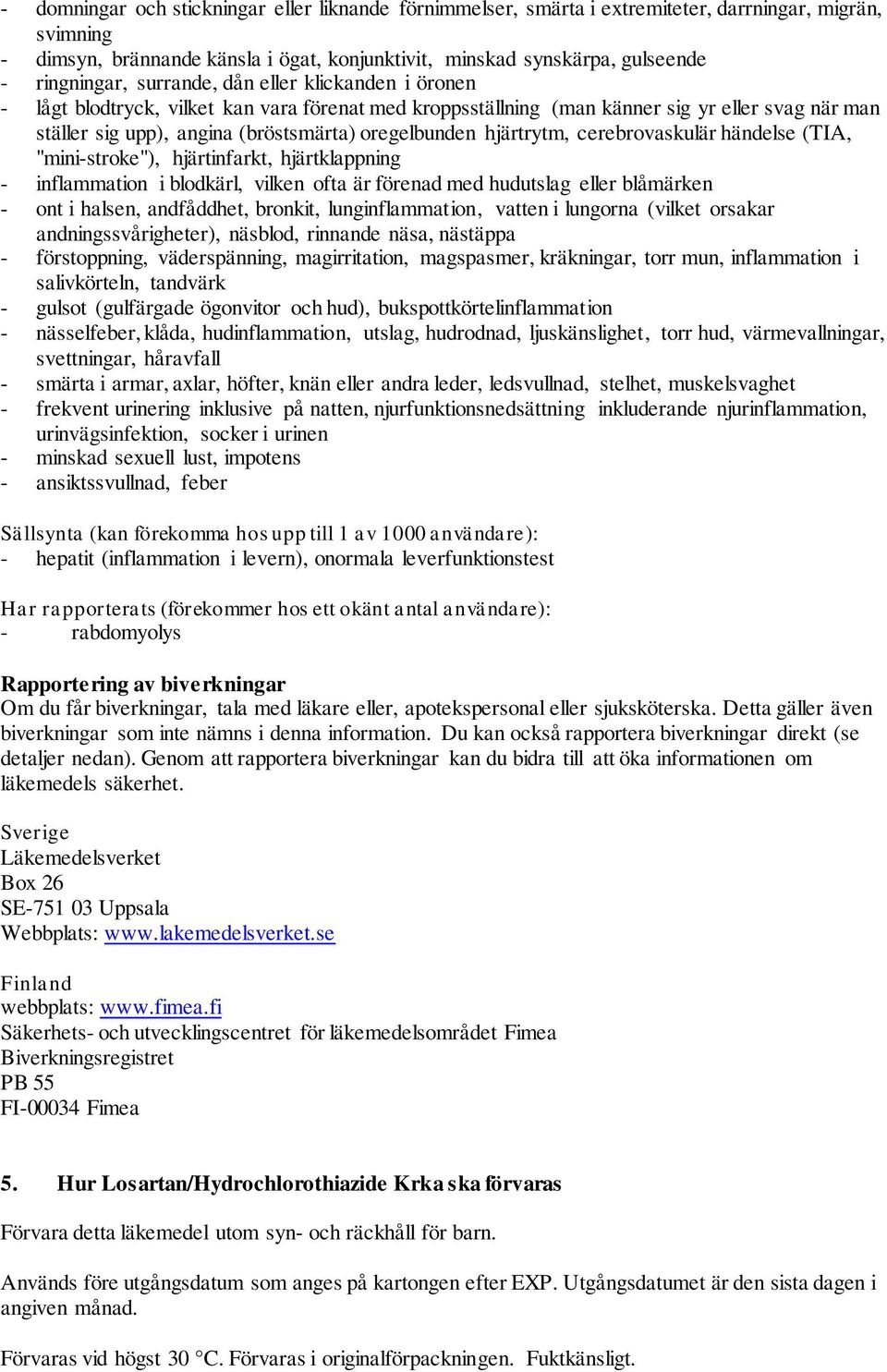 oregelbunden hjärtrytm, cerebrovaskulär händelse (TIA, "mini-stroke"), hjärtinfarkt, hjärtklappning - inflammation i blodkärl, vilken ofta är förenad med hudutslag eller blåmärken - ont i halsen,