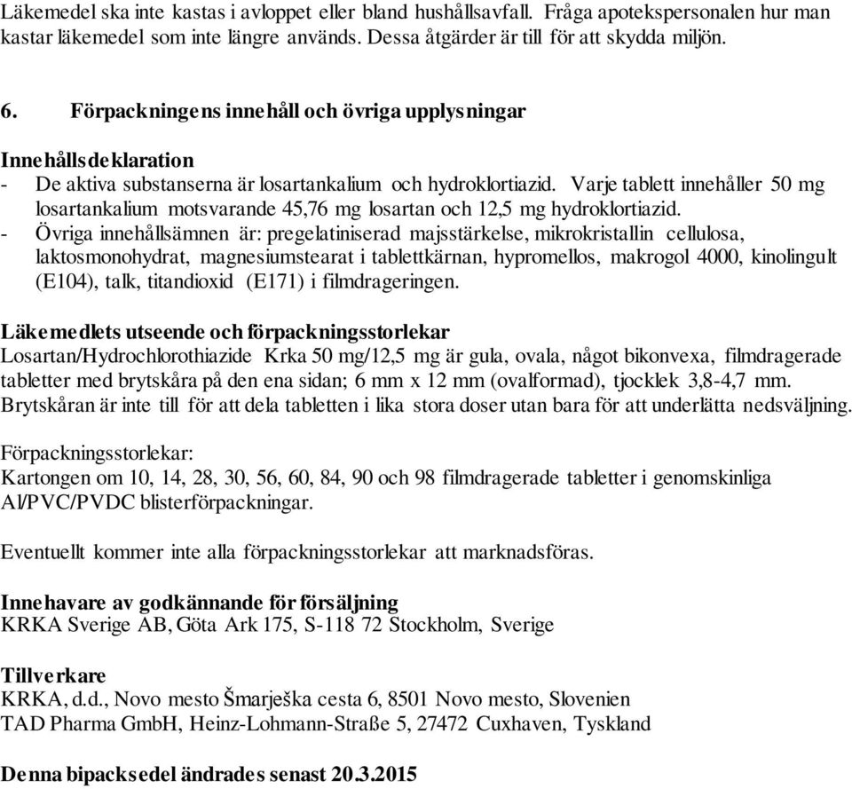 Varje tablett innehåller 50 mg losartankalium motsvarande 45,76 mg losartan och 12,5 mg hydroklortiazid.