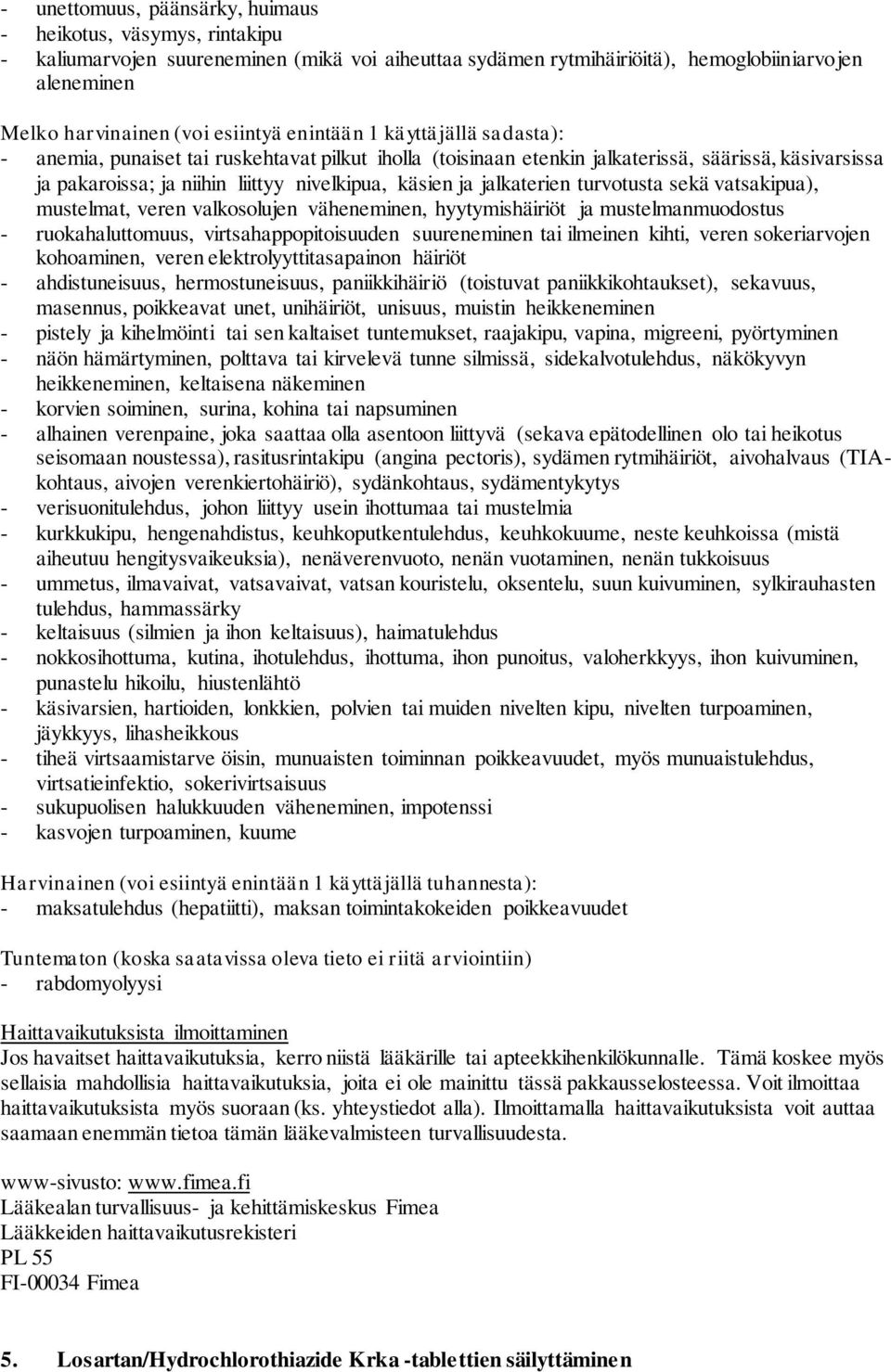 ja jalkaterien turvotusta sekä vatsakipua), mustelmat, veren valkosolujen väheneminen, hyytymishäiriöt ja mustelmanmuodostus - ruokahaluttomuus, virtsahappopitoisuuden suureneminen tai ilmeinen