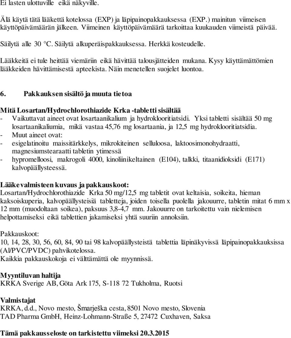 Lääkkeitä ei tule heittää viemäriin eikä hävittää talousjätteiden mukana. Kysy käyttämättömien lääkkeiden hävittämisestä apteekista. Näin menetellen suojelet luontoa. 6.