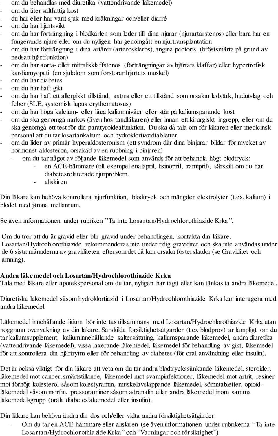 (arteroskleros), angina pectoris, (bröstsmärta på grund av nedsatt hjärtfunktion) - om du har aorta- eller mitralisklaffstenos (förträngningar av hjärtats klaffar) eller hypertrofisk kardiomyopati