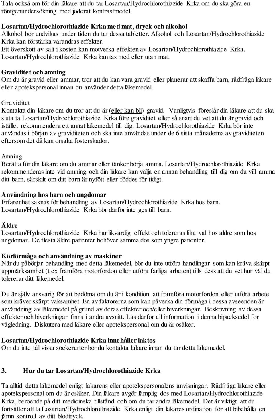 Ett överskott av salt i kosten kan motverka effekten av Losartan/Hydrochlorothiazide Krka. Losartan/Hydrochlorothiazide Krka kan tas med eller utan mat.