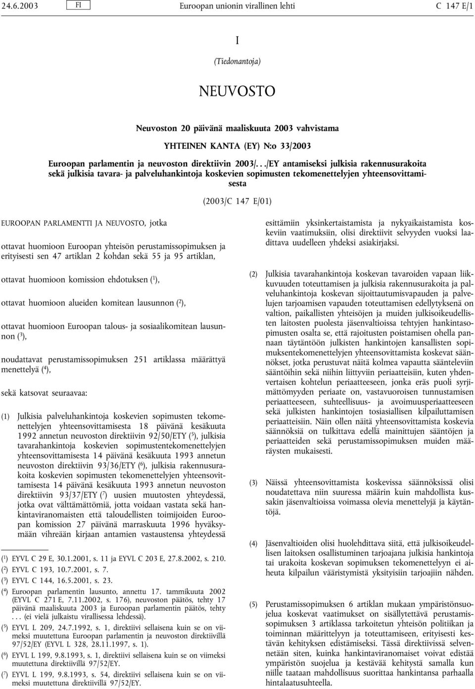 ../EY antamiseksi julkisia rakennusurakoita sekä julkisia tavara- ja palveluhankintoja koskevien sopimusten tekomenettelyjen yhteensovittamisesta (2003/C 147 E/01) EUROOPAN PARLAMENTTI JA NEUVOSTO,