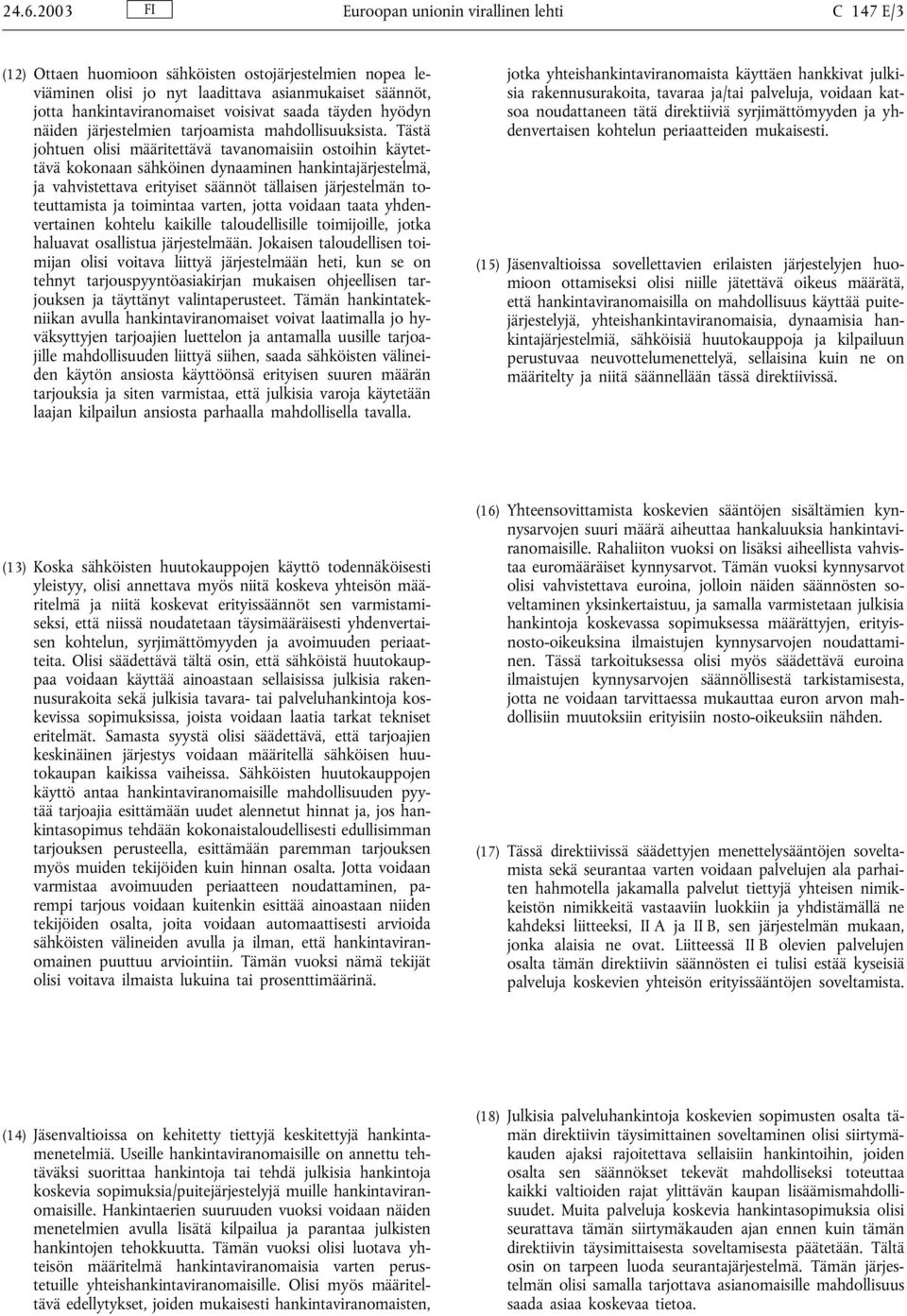 Tästä johtuen olisi määritettävä tavanomaisiin ostoihin käytettävä kokonaan sähköinen dynaaminen hankintajärjestelmä, ja vahvistettava erityiset säännöt tällaisen järjestelmän toteuttamista ja