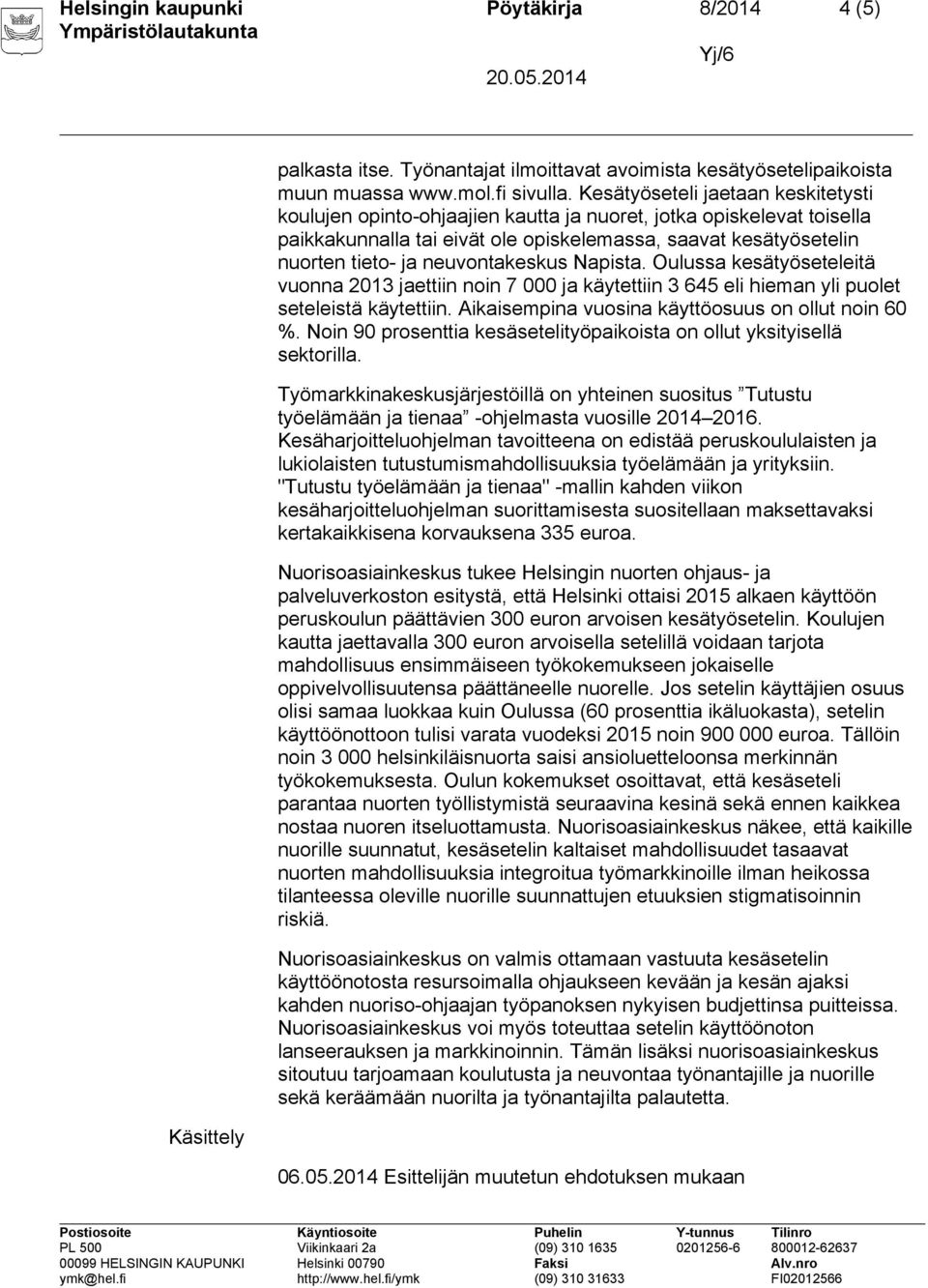 neuvontakeskus Napista. Oulussa kesätyöseteleitä vuonna 2013 jaettiin noin 7 000 ja käytettiin 3 645 eli hieman yli puolet seteleistä käytettiin. Aikaisempina vuosina käyttöosuus on ollut noin 60 %.