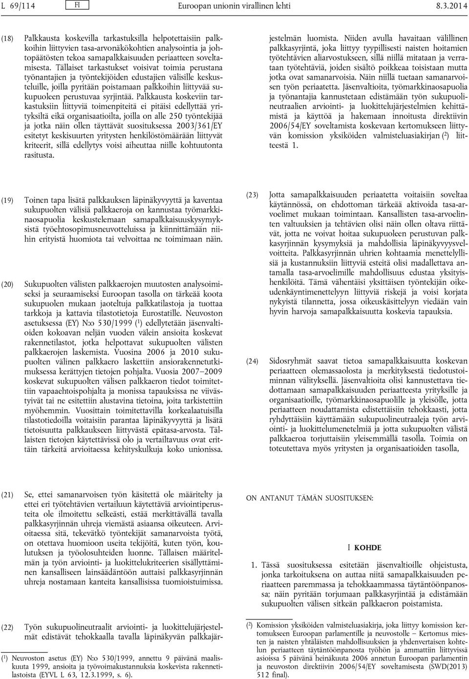 Tällaiset tarkastukset voisivat toimia perustana työnantajien ja työntekijöiden edustajien välisille keskusteluille, joilla pyritään poistamaan palkkoihin liittyvää sukupuoleen perustuvaa syrjintää.