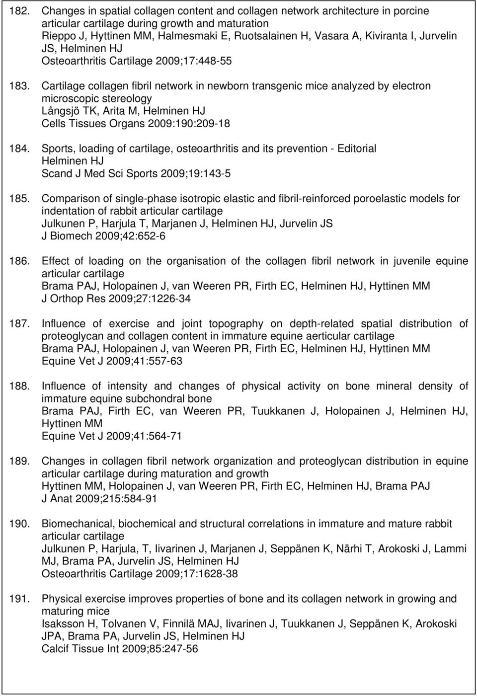 Cartilage collagen fibril network in newborn transgenic mice analyzed by electron microscopic stereology Långsjö TK, Arita M, Helminen HJ Cells Tissues Organs 2009:190:209-18 184.