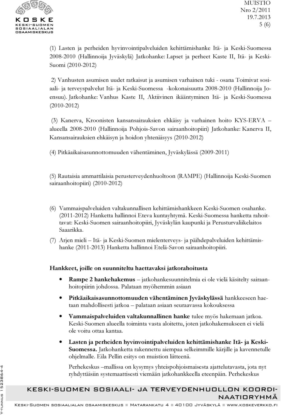 Jatkohanke: Vanhus Kaste II, Aktiivinen ikääntyminen Itä- ja Keski-Suomessa (2010-2012) (3) Kanerva, Kroonisten kansansairauksien ehkäisy ja varhainen hoito KYS-ERVA alueella 2008-2010 (Hallinnoija