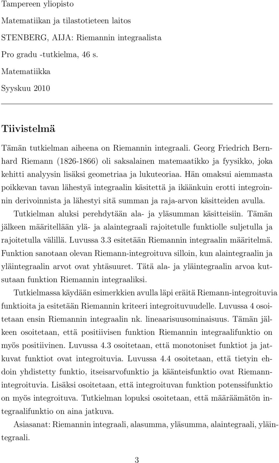 Hän omksui iemmst poikkevn tvn lähestyä integrlin käsitettä j ikäänkuin erotti integroinnin derivoinnist j lähestyi sitä summn j rj-rvon käsitteiden vull.