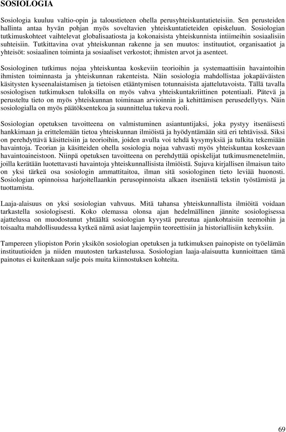Tutkittavina ovat yhteiskunnan rakenne ja sen muutos: instituutiot, organisaatiot ja yhteisöt: sosiaalinen toiminta ja sosiaaliset verkostot; ihmisten arvot ja asenteet.