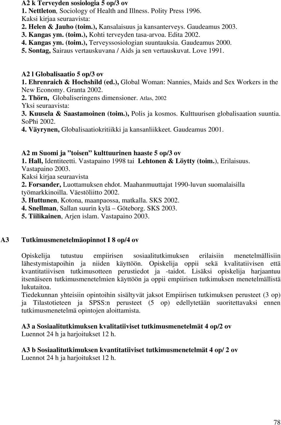 Love 1991. A2 l Globalisaatio 5 op/3 ov 1. Ehrenraich & Hochshild (ed.), Global Woman: Nannies, Maids and Sex Workers in the New Economy. Granta 2002. 2. Thörn, Globaliseringens dimensioner.