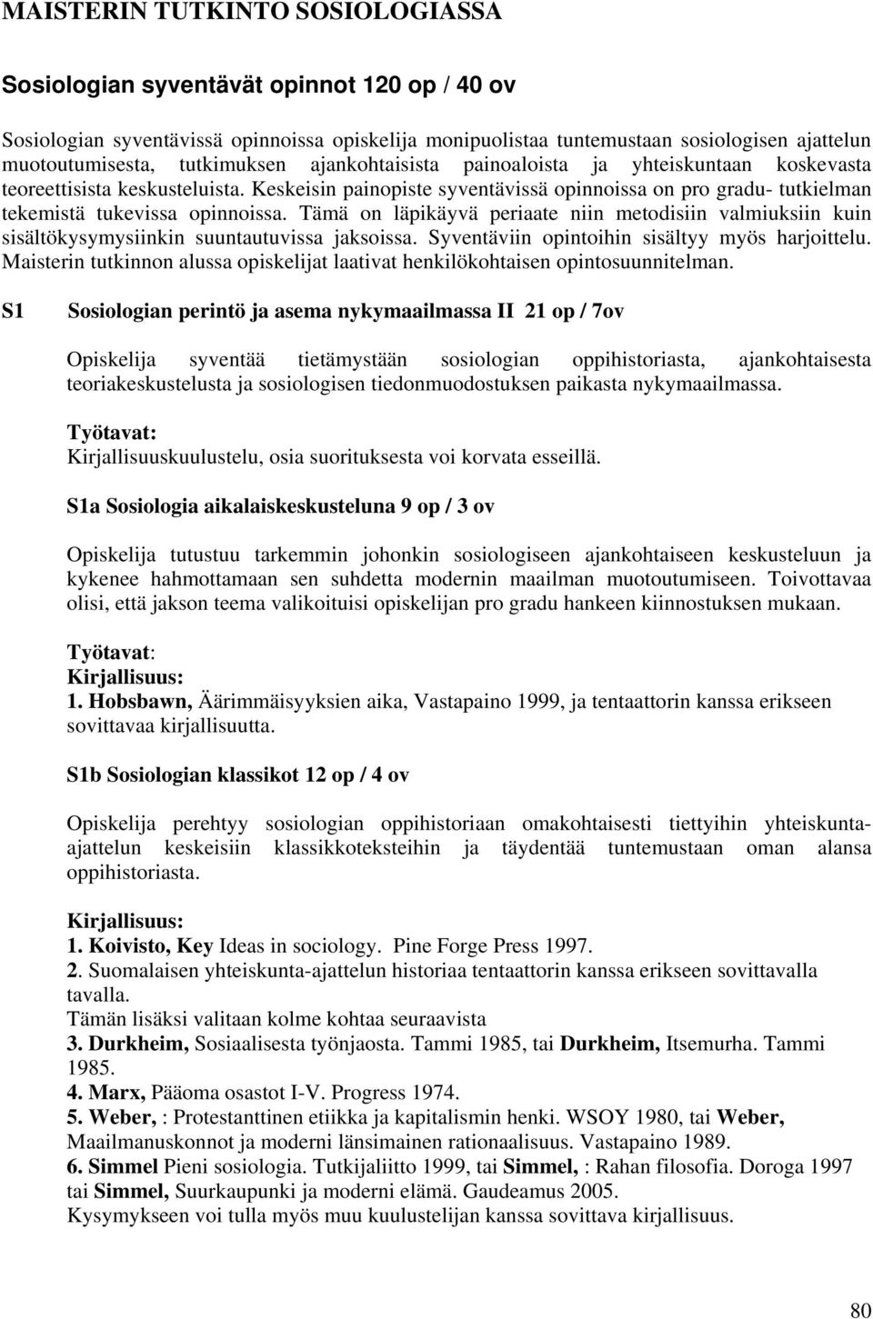 Keskeisin painopiste syventävissä opinnoissa on pro gradu- tutkielman tekemistä tukevissa opinnoissa.