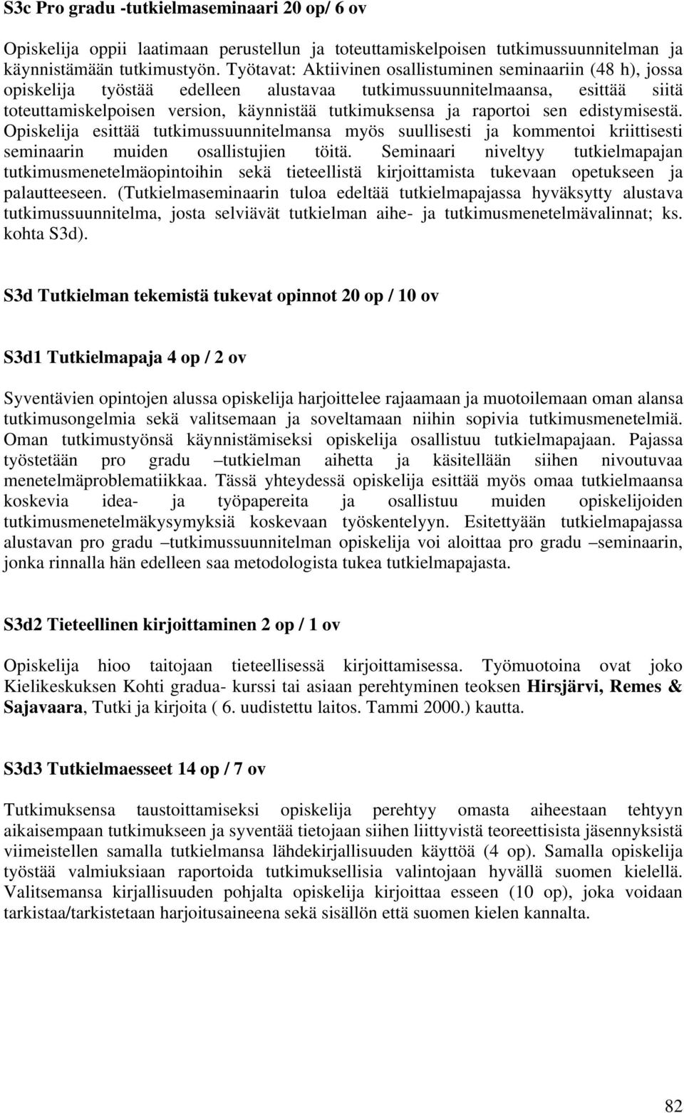 raportoi sen edistymisestä. Opiskelija esittää tutkimussuunnitelmansa myös suullisesti ja kommentoi kriittisesti seminaarin muiden osallistujien töitä.