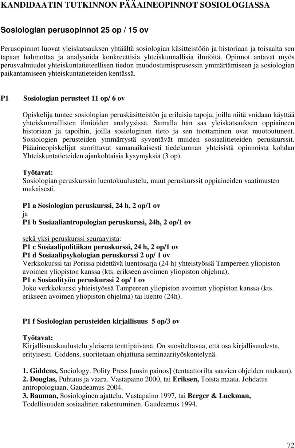 Opinnot antavat myös perusvalmiudet yhteiskuntatieteellisen tiedon muodostumisprosessin ymmärtämiseen ja sosiologian paikantamiseen yhteiskuntatieteiden kentässä.