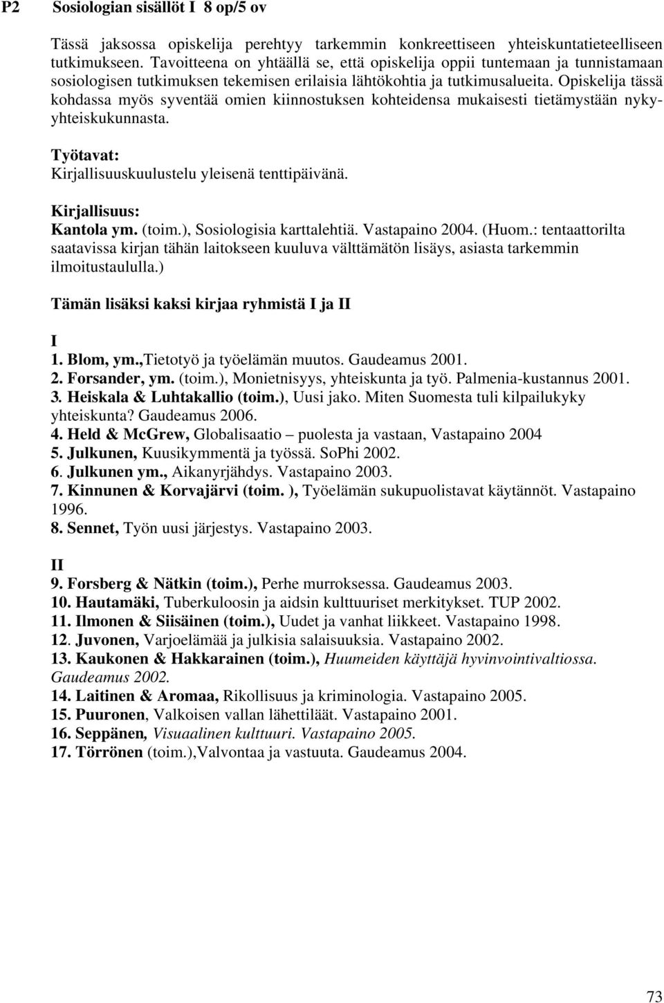 Opiskelija tässä kohdassa myös syventää omien kiinnostuksen kohteidensa mukaisesti tietämystään nykyyhteiskukunnasta. Työtavat: Kirjallisuuskuulustelu yleisenä tenttipäivänä. Kirjallisuus: Kantola ym.