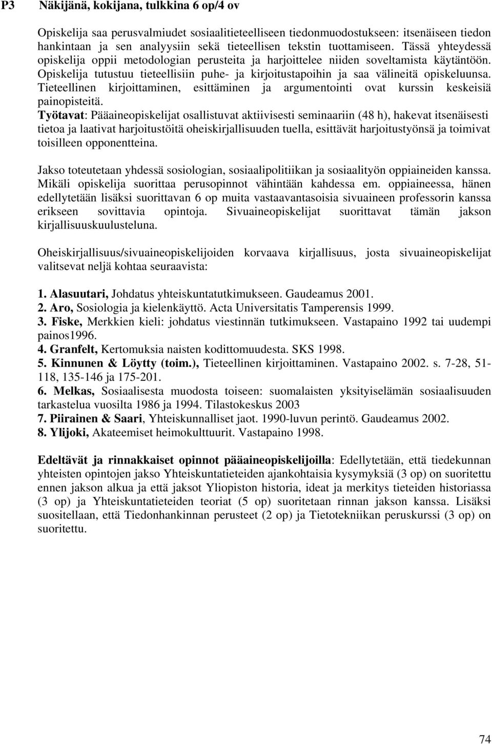 Opiskelija tutustuu tieteellisiin puhe- ja kirjoitustapoihin ja saa välineitä opiskeluunsa. Tieteellinen kirjoittaminen, esittäminen ja argumentointi ovat kurssin keskeisiä painopisteitä.
