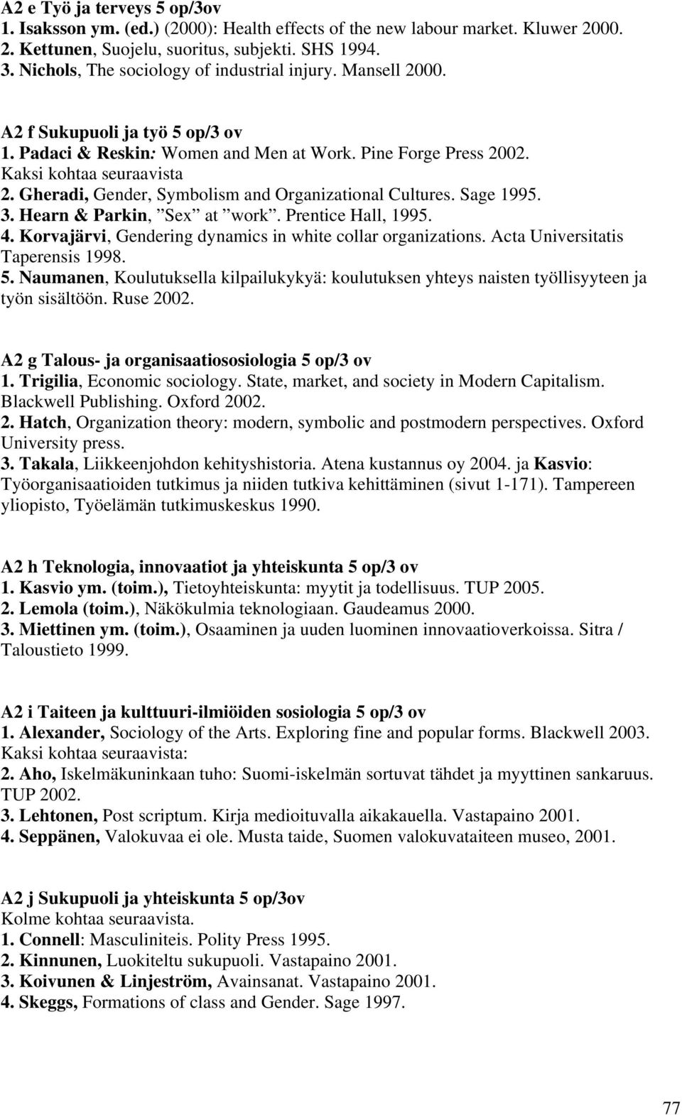 Gheradi, Gender, Symbolism and Organizational Cultures. Sage 1995. 3. Hearn & Parkin, Sex at work. Prentice Hall, 1995. 4. Korvajärvi, Gendering dynamics in white collar organizations.