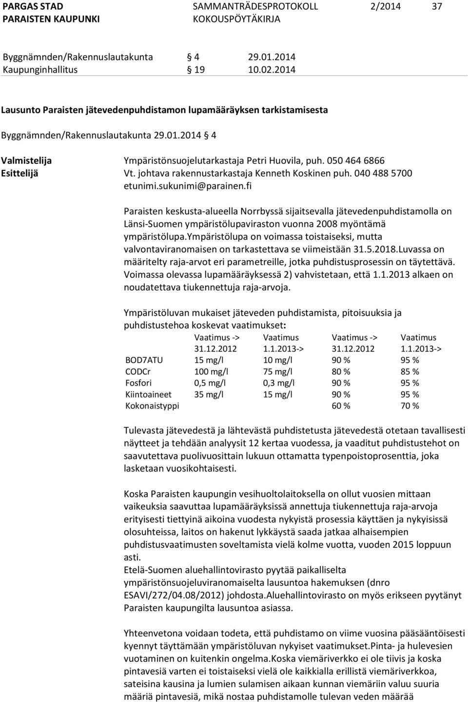 040 488 5700 Paraisten keskusta-alueella Norrbyssä sijaitsevalla jätevedenpuhdistamolla on Länsi-Suomen ympäristölupaviraston vuonna 2008 myöntämä ympäristölupa.