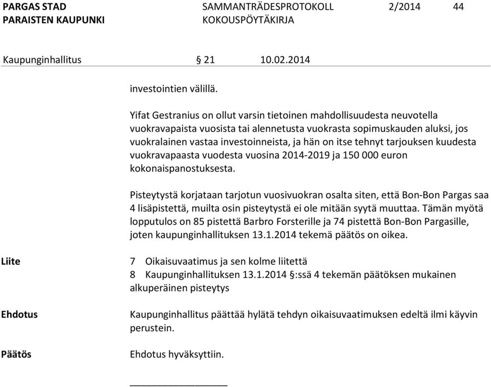 tehnyt tarjouksen kuudesta vuokravapaasta vuodesta vuosina 2014-2019 ja 150 000 euron kokonaispanostuksesta.