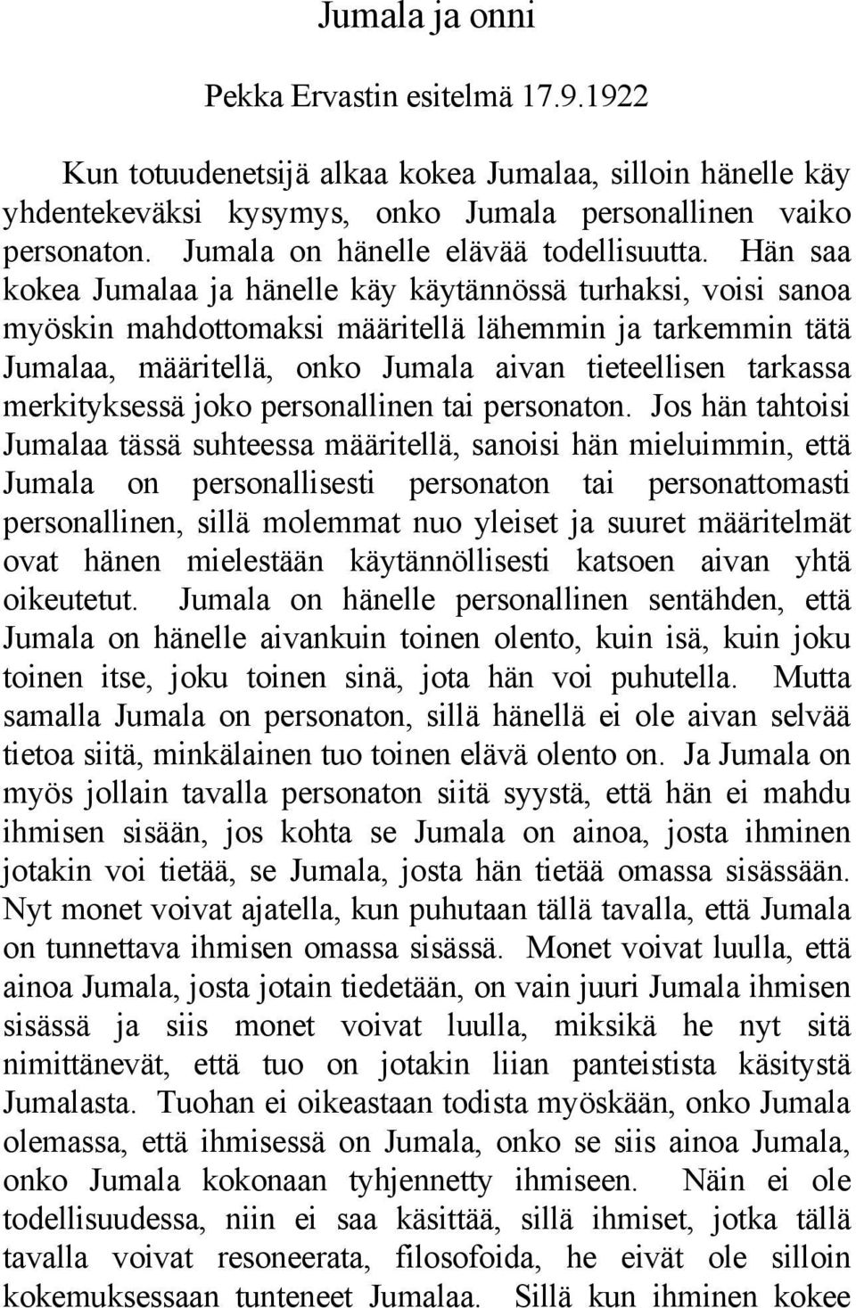 Hän saa kokea Jumalaa ja hänelle käy käytännössä turhaksi, voisi sanoa myöskin mahdottomaksi määritellä lähemmin ja tarkemmin tätä Jumalaa, määritellä, onko Jumala aivan tieteellisen tarkassa