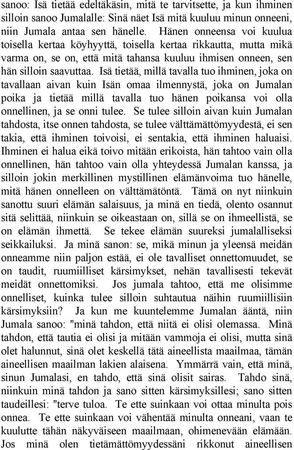 Isä tietää, millä tavalla tuo ihminen, joka on tavallaan aivan kuin Isän omaa ilmennystä, joka on Jumalan poika ja tietää millä tavalla tuo hänen poikansa voi olla onnellinen, ja se onni tulee.