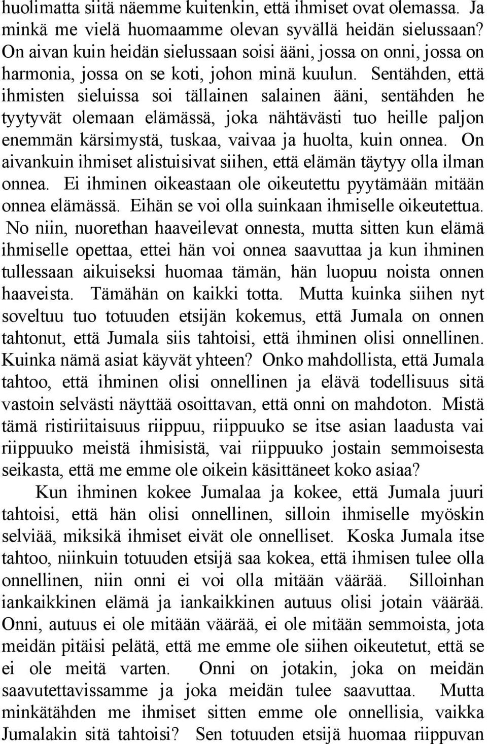 Sentähden, että ihmisten sieluissa soi tällainen salainen ääni, sentähden he tyytyvät olemaan elämässä, joka nähtävästi tuo heille paljon enemmän kärsimystä, tuskaa, vaivaa ja huolta, kuin onnea.