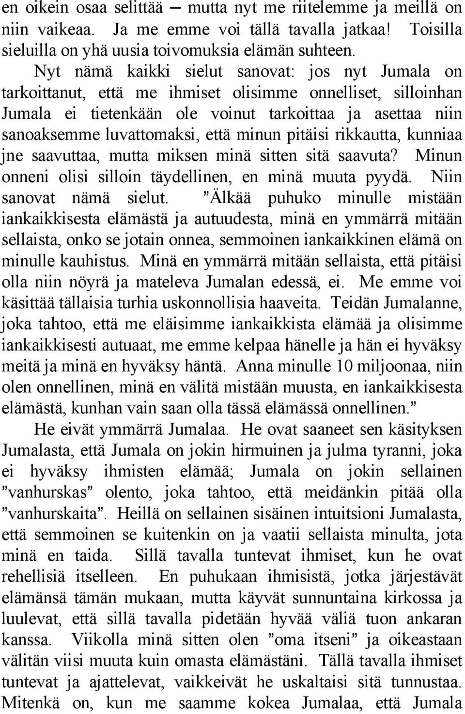 että minun pitäisi rikkautta, kunniaa jne saavuttaa, mutta miksen minä sitten sitä saavuta? Minun onneni olisi silloin täydellinen, en minä muuta pyydä. Niin sanovat nämä sielut.