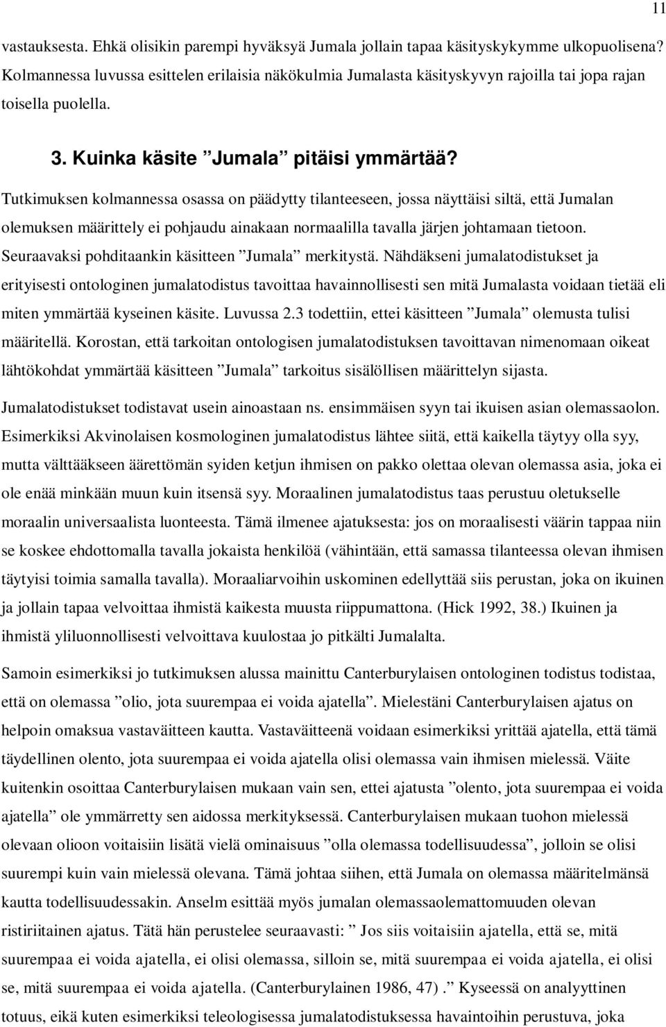 Tutkimuksen kolmannessa osassa on päädytty tilanteeseen, jossa näyttäisi siltä, että Jumalan olemuksen määrittely ei pohjaudu ainakaan normaalilla tavalla järjen johtamaan tietoon.