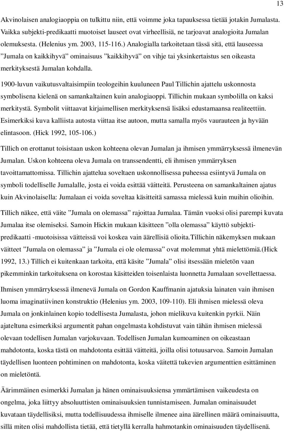 ) Analogialla tarkoitetaan tässä sitä, että lauseessa Jumala on kaikkihyvä ominaisuus kaikkihyvä on vihje tai yksinkertaistus sen oikeasta merkityksestä Jumalan kohdalla.