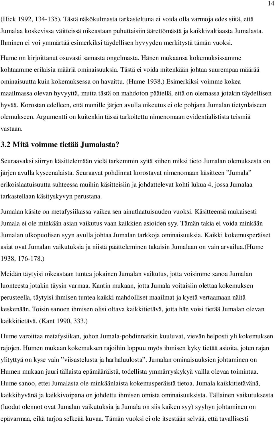 Hänen mukaansa kokemuksissamme kohtaamme erilaisia määriä ominaisuuksia. Tästä ei voida mitenkään johtaa suurempaa määrää ominaisuutta kuin kokemuksessa on havaittu. (Hume 1938.