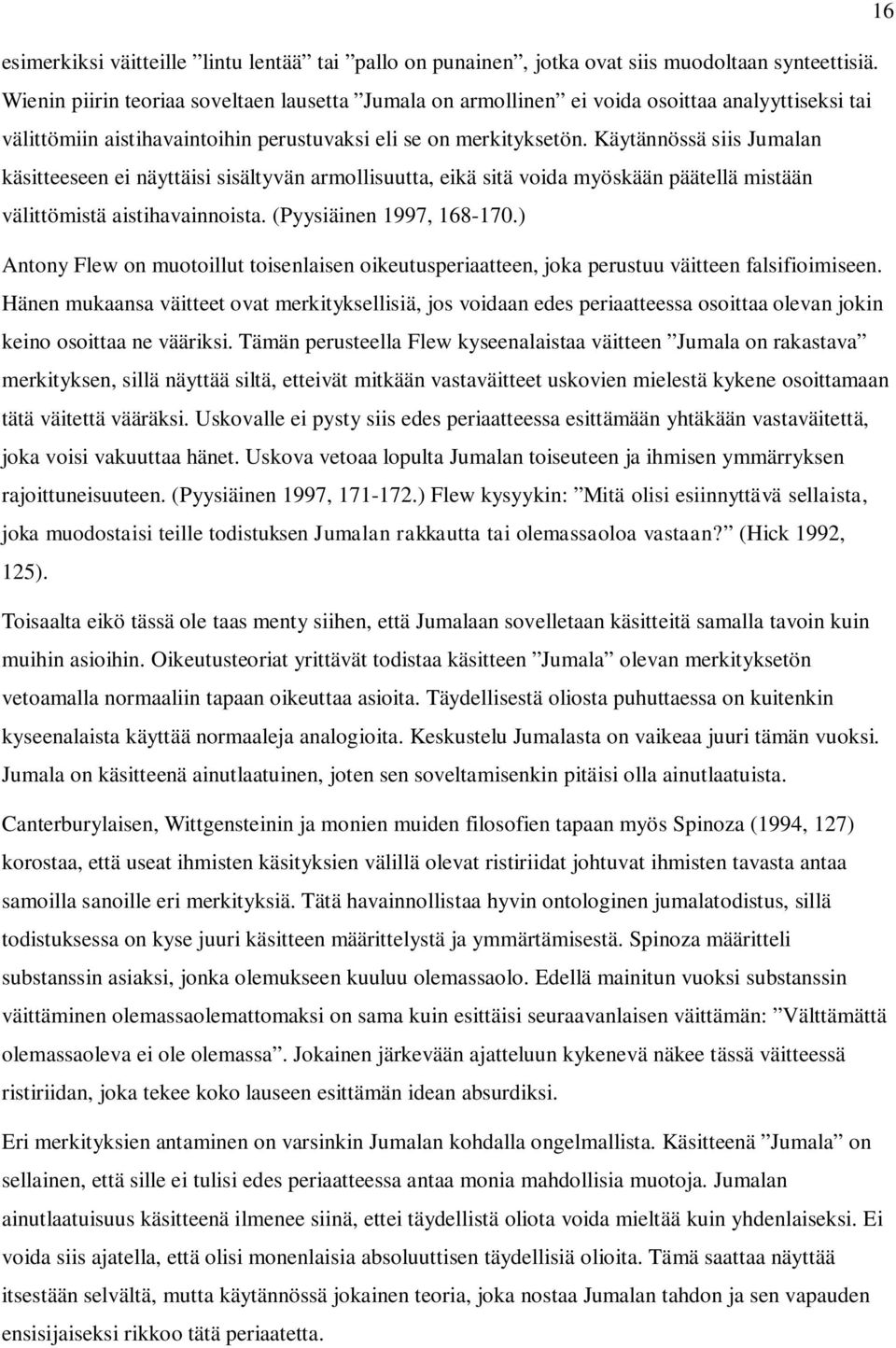 Käytännössä siis Jumalan käsitteeseen ei näyttäisi sisältyvän armollisuutta, eikä sitä voida myöskään päätellä mistään välittömistä aistihavainnoista. (Pyysiäinen 1997, 168-170.