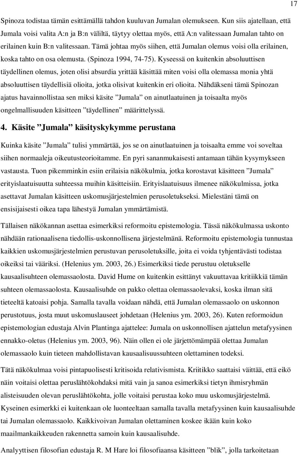 Tämä johtaa myös siihen, että Jumalan olemus voisi olla erilainen, koska tahto on osa olemusta. (Spinoza 1994, 74-75).