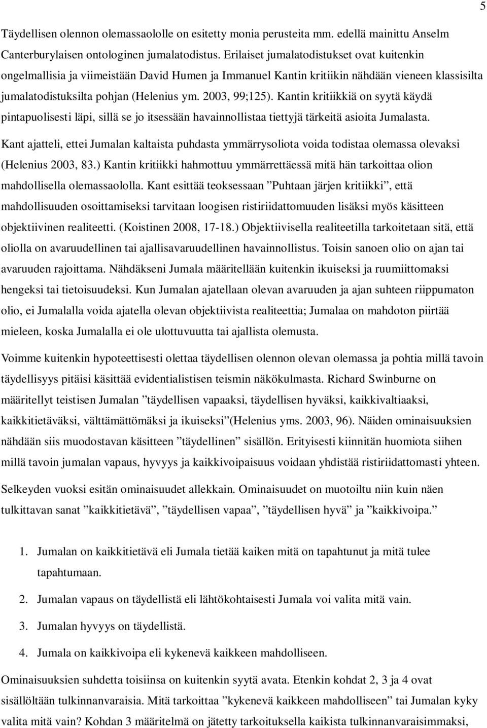 Kantin kritiikkiä on syytä käydä pintapuolisesti läpi, sillä se jo itsessään havainnollistaa tiettyjä tärkeitä asioita Jumalasta.