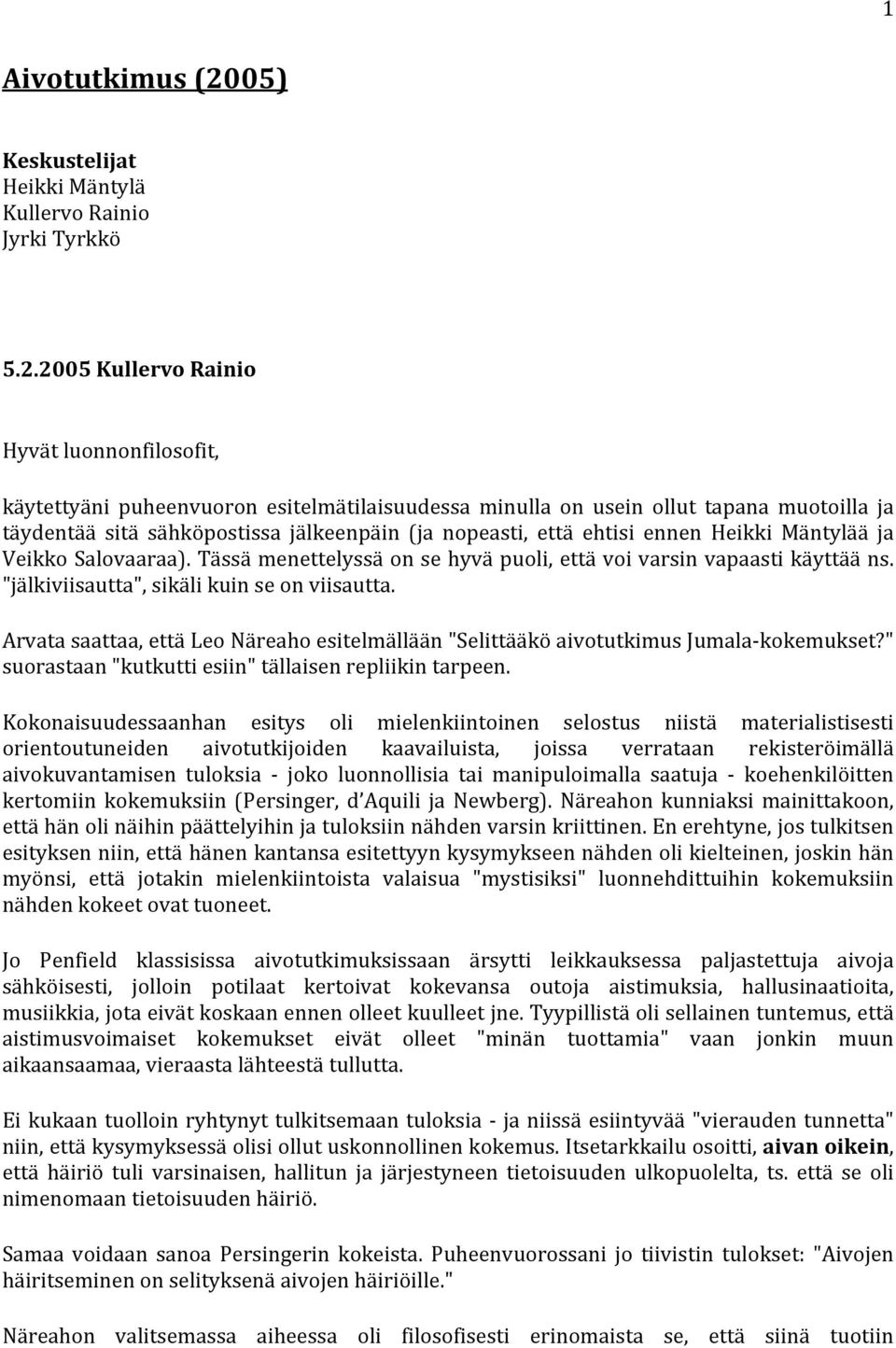 2005 Kullervo Rainio Hyvät luonnonfilosofit, käytettyäni puheenvuoron esitelmätilaisuudessa minulla on usein ollut tapana muotoilla ja täydentää sitä sähköpostissa jälkeenpäin (ja nopeasti, että