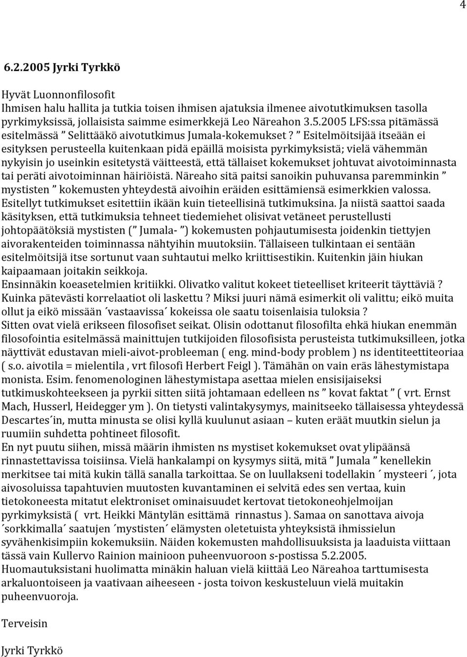 aivotoiminnasta tai peräti aivotoiminnan häiriöistä. Näreaho sitä paitsi sanoikin puhuvansa paremminkin mystisten kokemusten yhteydestä aivoihin eräiden esittämiensä esimerkkien valossa.