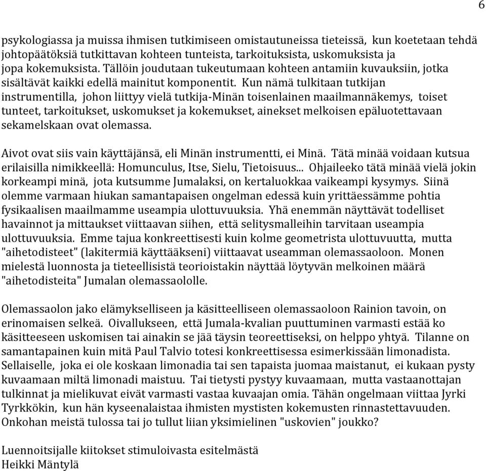 Kun nämä tulkitaan tutkijan instrumentilla, johon liittyy vielä tutkija- Minän toisenlainen maailmannäkemys, toiset tunteet, tarkoitukset, uskomukset ja kokemukset, ainekset melkoisen epäluotettavaan