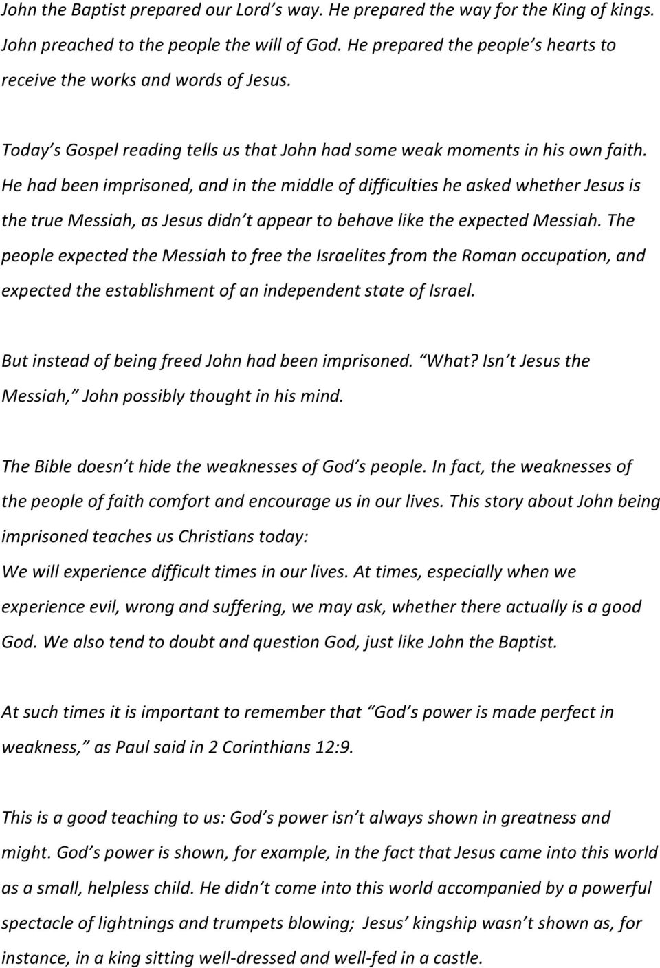 He had been imprisoned, and in the middle of difficulties he asked whether Jesus is the true Messiah, as Jesus didn t appear to behave like the expected Messiah.