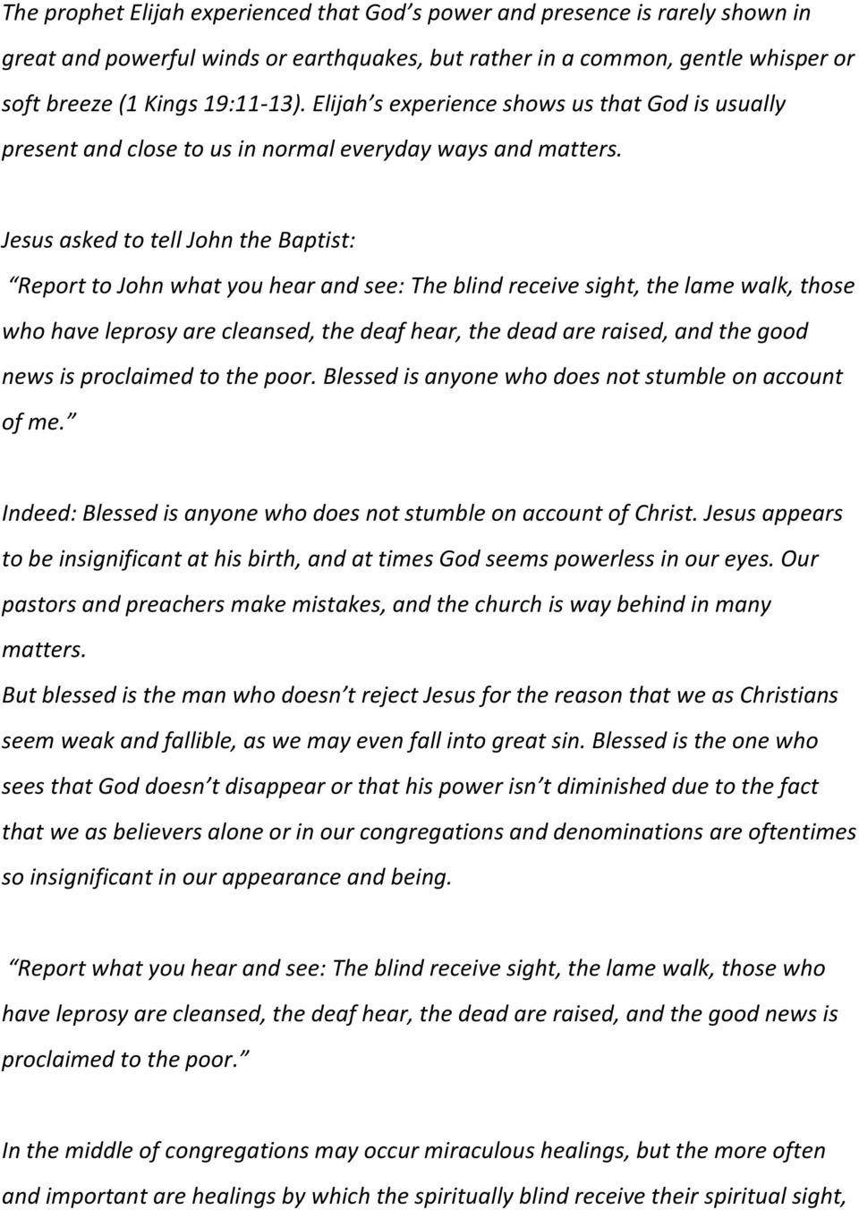 Jesus asked to tell John the Baptist: Report to John what you hear and see: The blind receive sight, the lame walk, those who have leprosy are cleansed, the deaf hear, the dead are raised, and the