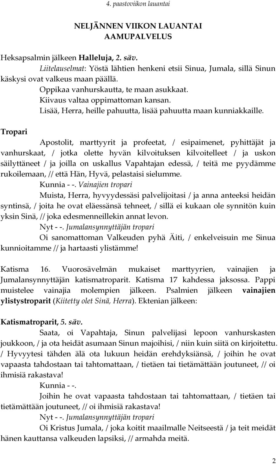 Tropari Apostolit, marttyyrit ja profeetat, / esipaimenet, pyhittäjät ja vanhurskaat, / jotka olette hyvän kilvoituksen kilvoitelleet / ja uskon säilyttäneet / ja joilla on uskallus Vapahtajan