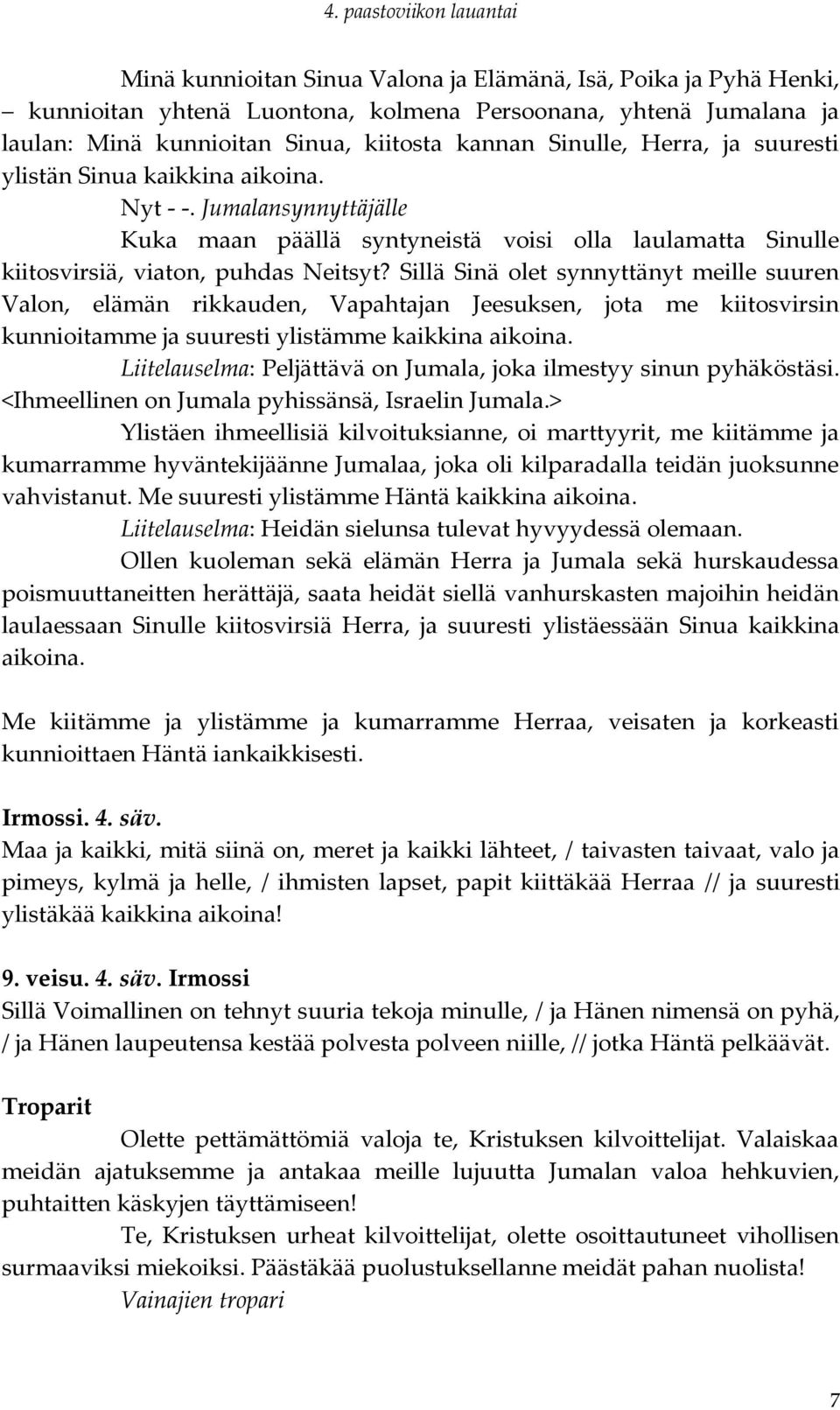 Sillä Sinä olet synnyttänyt meille suuren Valon, elämän rikkauden, Vapahtajan Jeesuksen, jota me kiitosvirsin kunnioitamme ja suuresti ylistämme kaikkina aikoina.