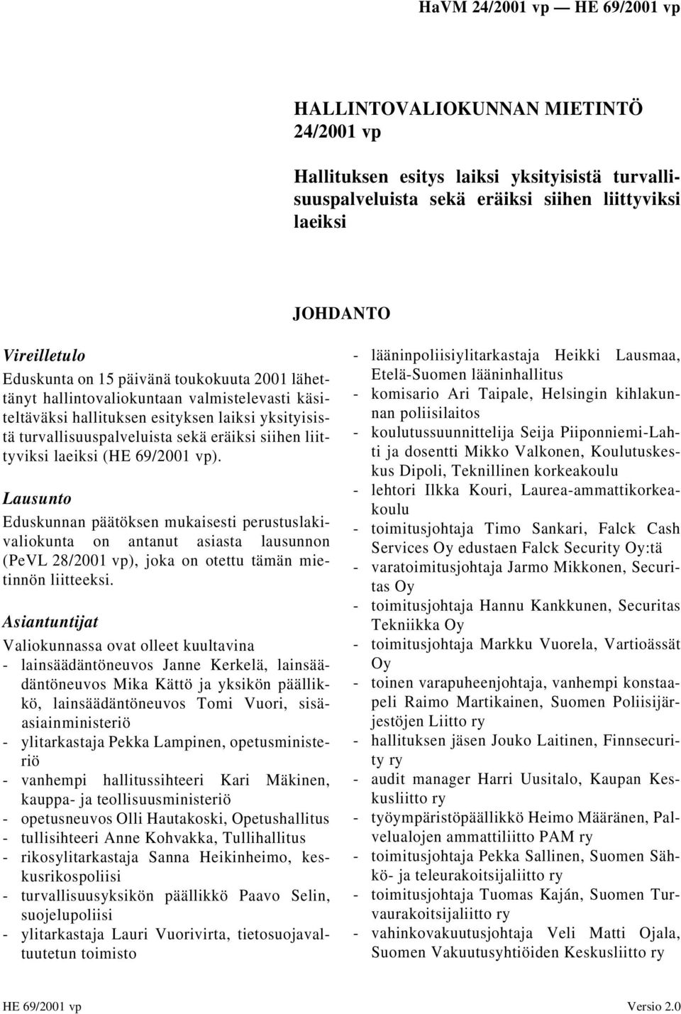 Lausunto Eduskunnan päätöksen mukaisesti perustuslakivaliokunta on antanut asiasta lausunnon (PeVL 28/2001 vp), joka on otettu tämän mietinnön liitteeksi.