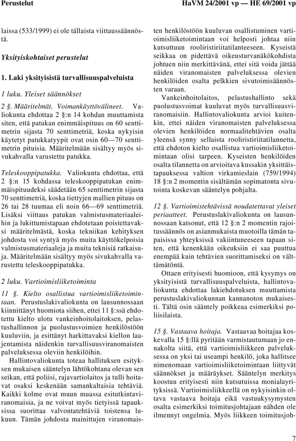 Valiokunta ehdottaa 2 :n 14 kohdan muuttamista siten, että patukan enimmäispituus on 60 senttimetrin sijasta 70 senttimetriä, koska nykyisin käytetyt patukkatyypit ovat osin 60 70 senttimetrin