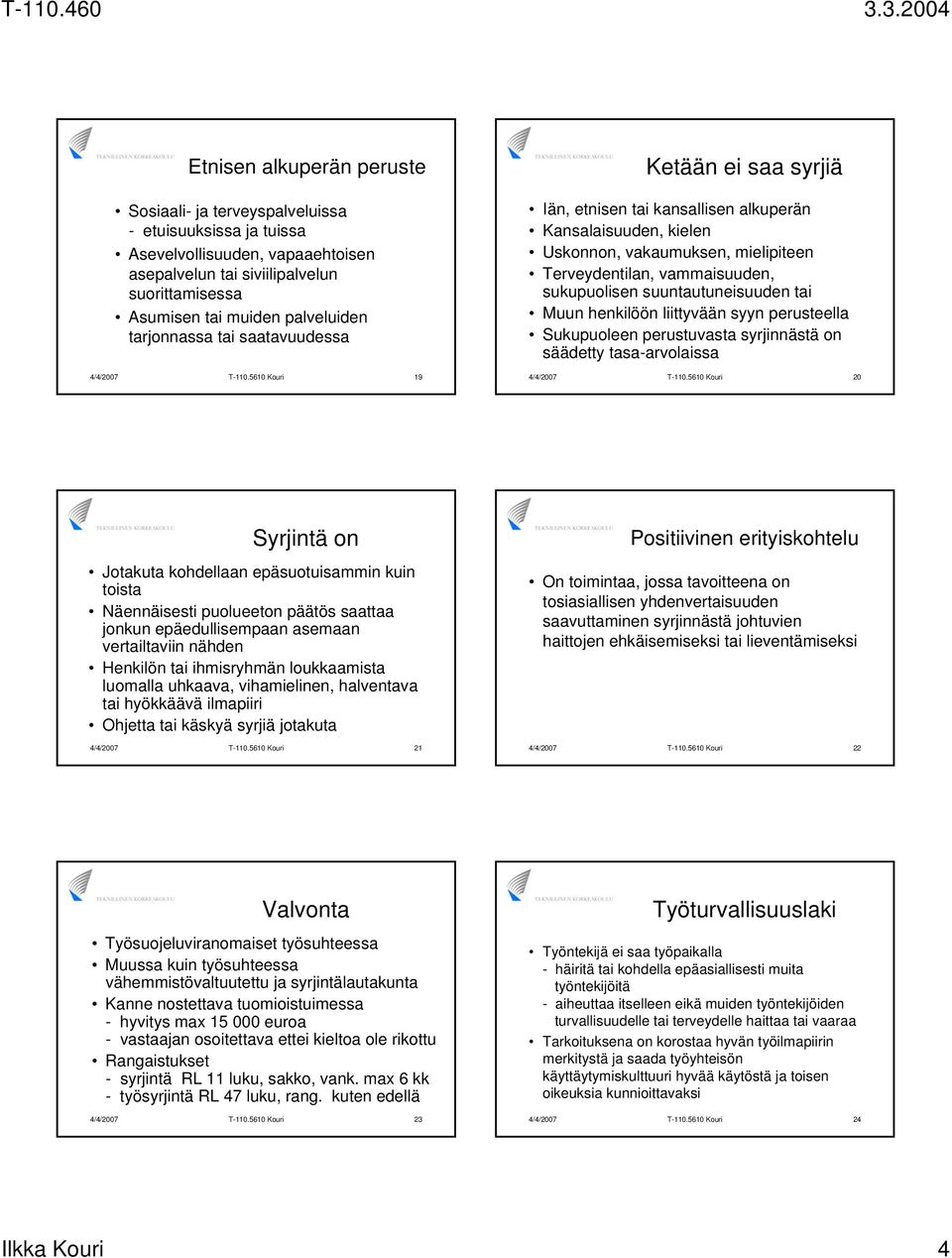 5610 Kouri 19 Ketään ei saa syrjiä Iän, etnisen tai kansallisen alkuperän Kansalaisuuden, kielen Uskonnon, vakaumuksen, mielipiteen Terveydentilan, vammaisuuden, sukupuolisen suuntautuneisuuden tai