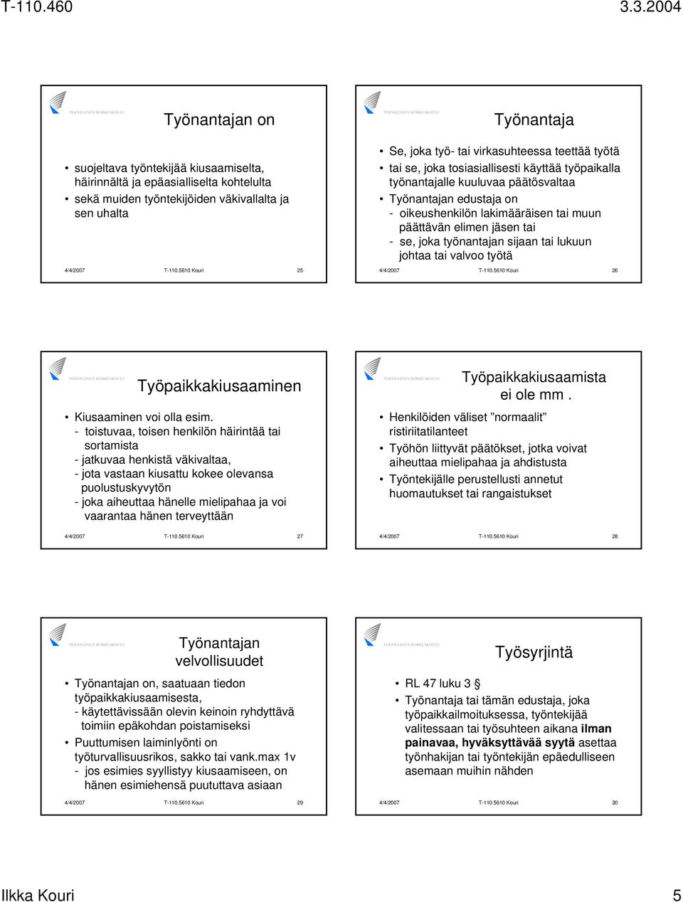 lakimääräisen tai muun päättävän elimen jäsen tai - se, joka työnantajan sijaan tai lukuun johtaa tai valvoo työtä 4/4/2007 T-110.5610 Kouri 26 Työpaikkakiusaaminen Kiusaaminen voi olla esim.