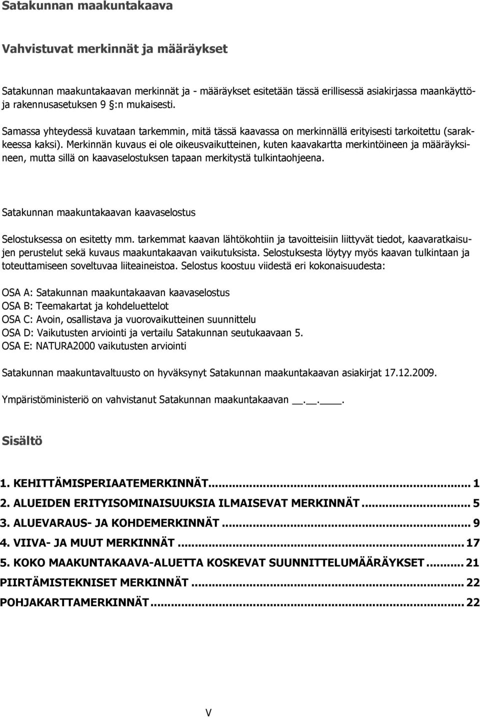 Merkinnän kuvaus ei ole oikeusvaikutteinen, kuten kaavakartta merkintöineen ja määräyksineen, mutta sillä on kaavaselostuksen tapaan merkitystä tulkintaohjeena.