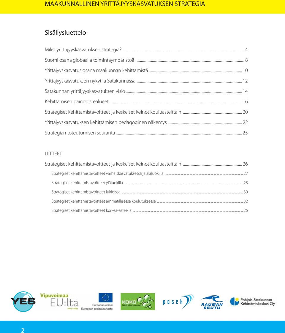 .. 16 Strategiset kehittämistavoitteet ja keskeiset keinot kouluasteittain... 20 Yrittäjyyskasvatuksen kehittämisen pedagoginen näkemys... 22 Strategian toteutumisen seuranta.