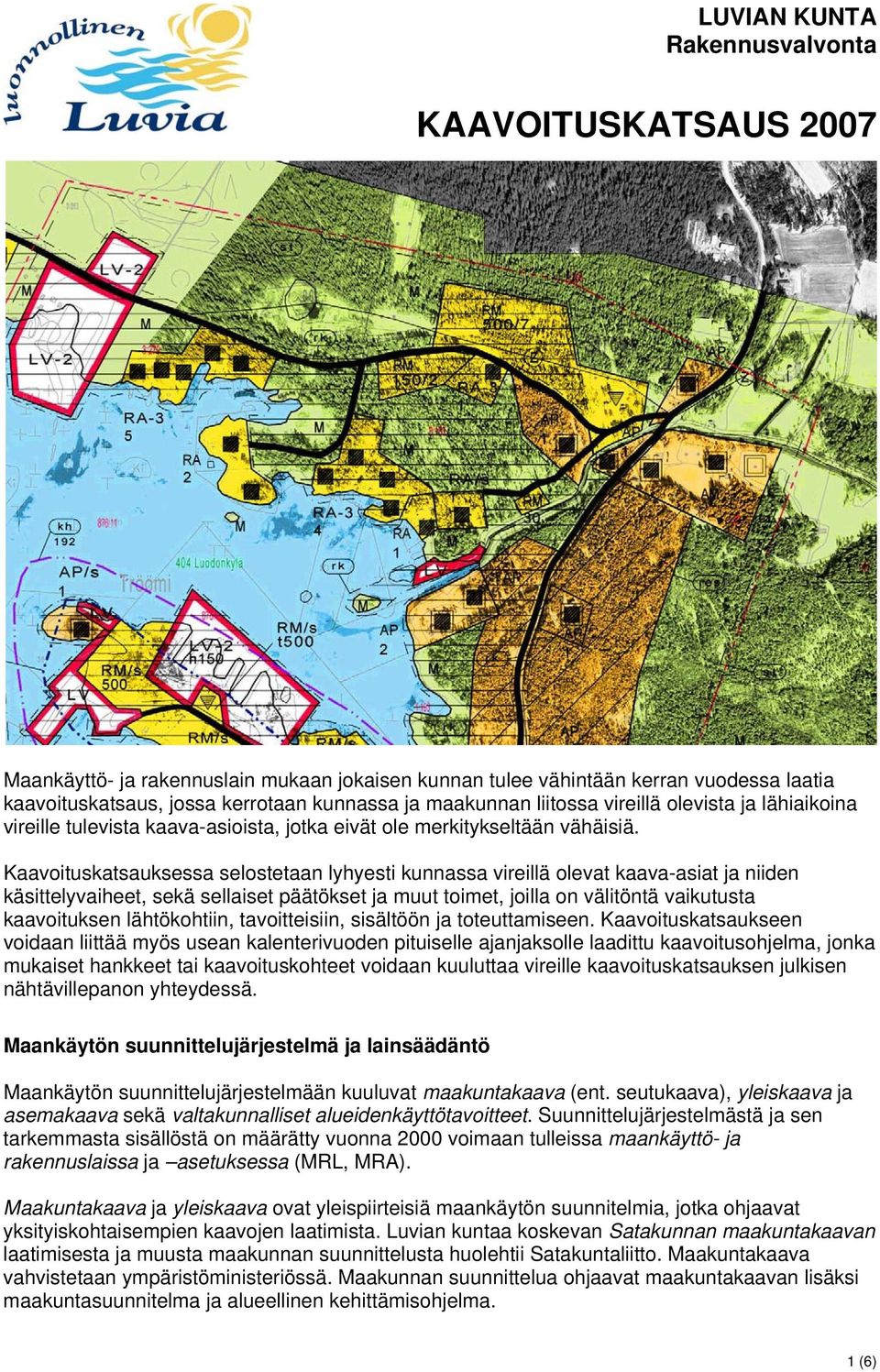 Kaavoituskatsauksessa selostetaan lyhyesti kunnassa vireillä olevat kaava-asiat ja niiden käsittelyvaiheet, sekä sellaiset päätökset ja muut toimet, joilla on välitöntä vaikutusta kaavoituksen