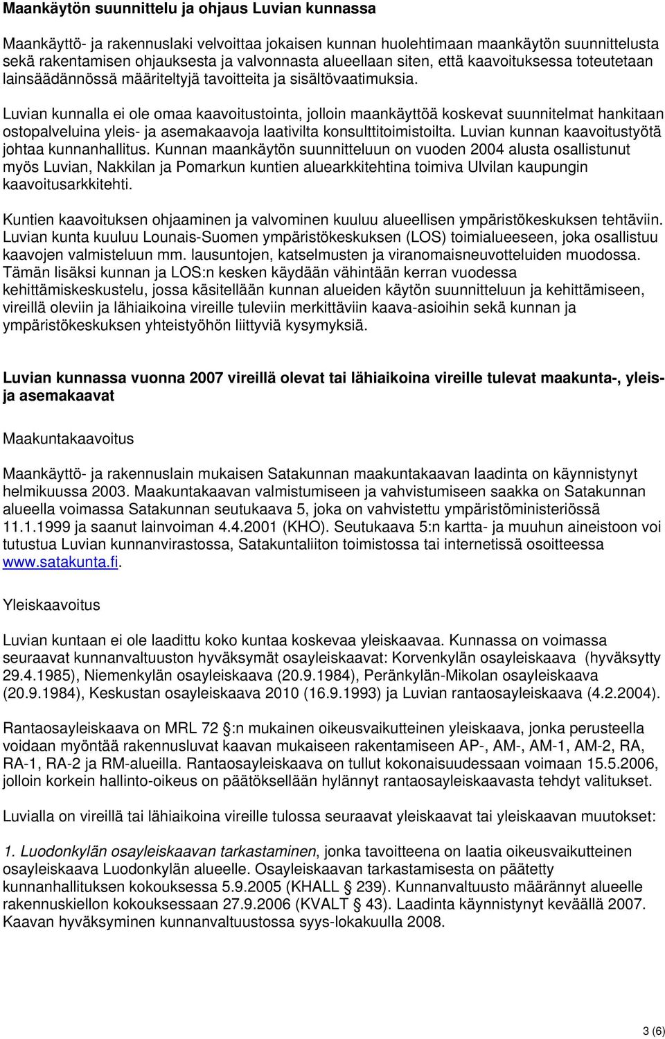 Luvian kunnalla ei ole omaa kaavoitustointa, jolloin maankäyttöä koskevat suunnitelmat hankitaan ostopalveluina yleis- ja asemakaavoja laativilta konsulttitoimistoilta.