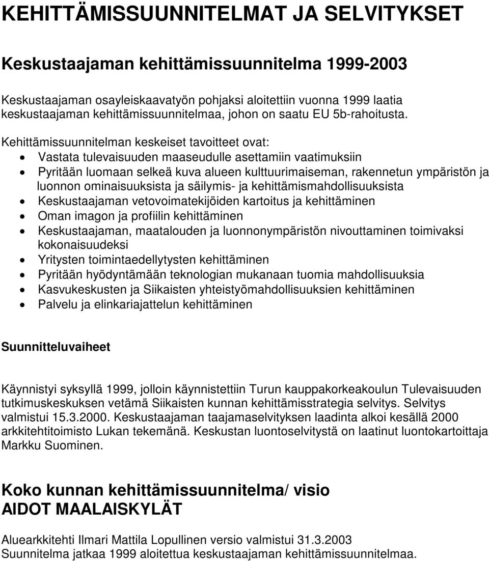 Kehittämissuunnitelman keskeiset tavoitteet ovat: Vastata tulevaisuuden maaseudulle asettamiin vaatimuksiin Pyritään luomaan selkeä kuva alueen kulttuurimaiseman, rakennetun ympäristön ja luonnon