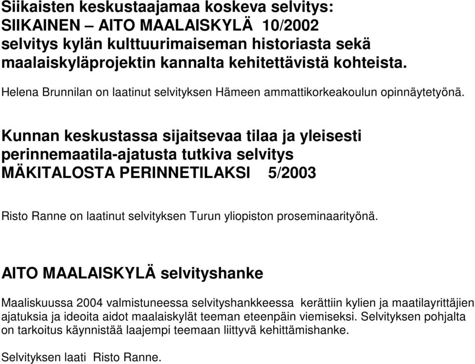 Kunnan keskustassa sijaitsevaa tilaa ja yleisesti perinnemaatila-ajatusta tutkiva selvitys MÄKITALOSTA PERINNETILAKSI 5/2003 Risto Ranne on laatinut selvityksen Turun yliopiston